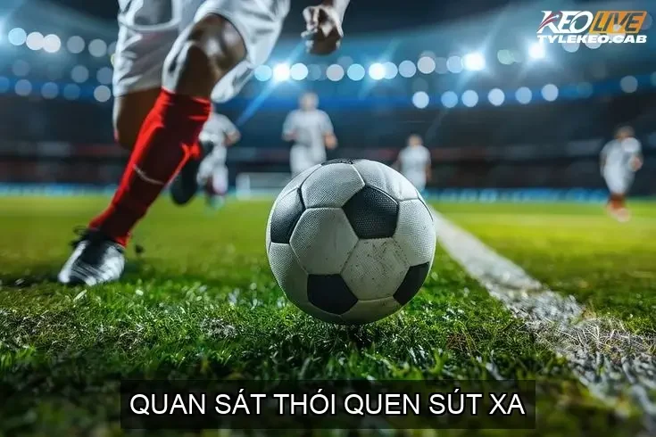 Quan Sát Thói Quen Sút Xa