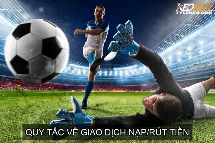 Quy Tắc Về Giao Dịch Nạp/Rút Tiền