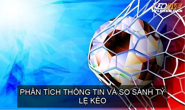 Phân Tích Thông Tin và So Sánh Tỷ Lệ Kèo