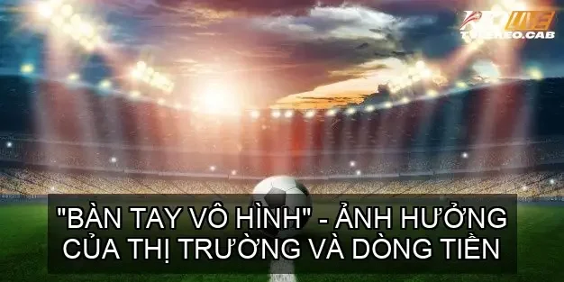 "Bàn Tay Vô Hình" - Ảnh Hưởng của Thị Trường và Dòng Tiền
