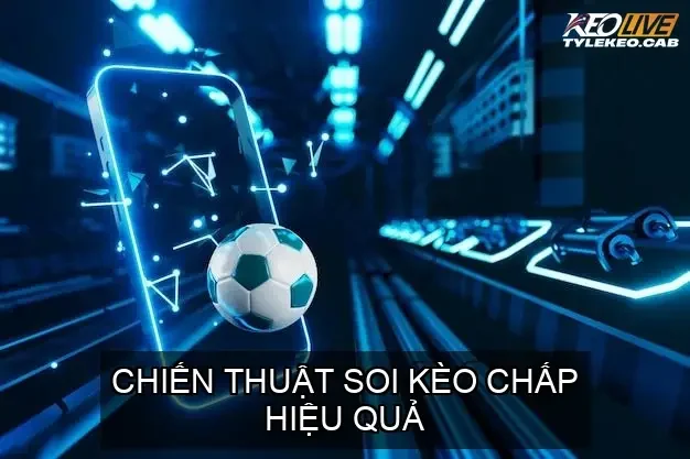 Kèo Chấp Bóng Đá - Bí Mật Soi Kèo, Chiến Thuật Thắng Lớn 5 Chiến Thuật Soi Kèo Chấp Hiệu Quả