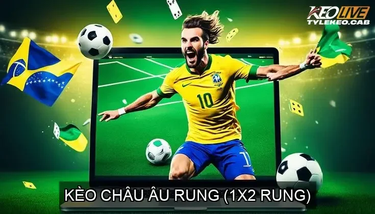 Kèo Châu Âu Rung (1X2 Rung)