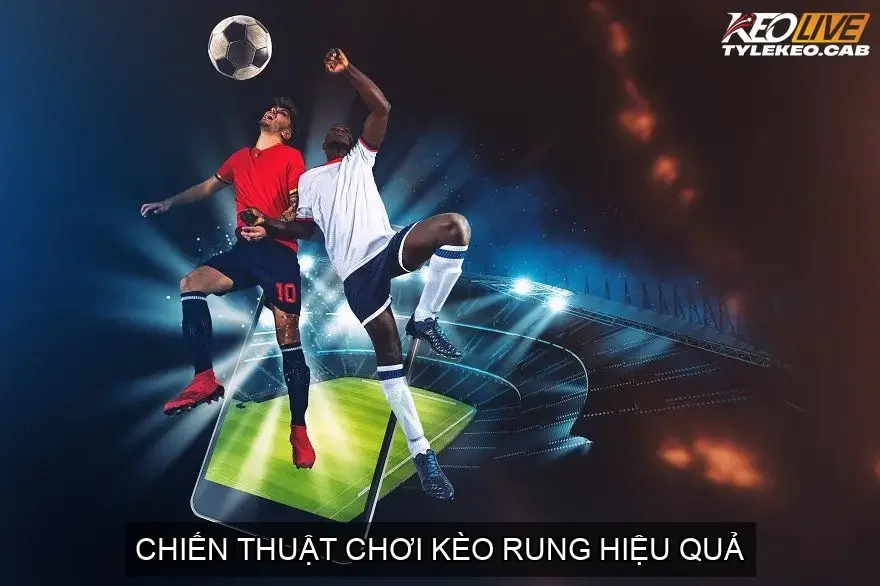 Chiến Thuật Chơi Kèo Rung Hiệu Quả