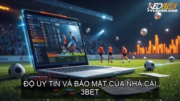 Độ uy tín và bảo mật của nhà cái 3BET