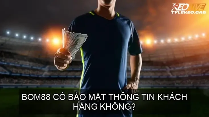 BOM88 có bảo mật thông tin khách hàng không?