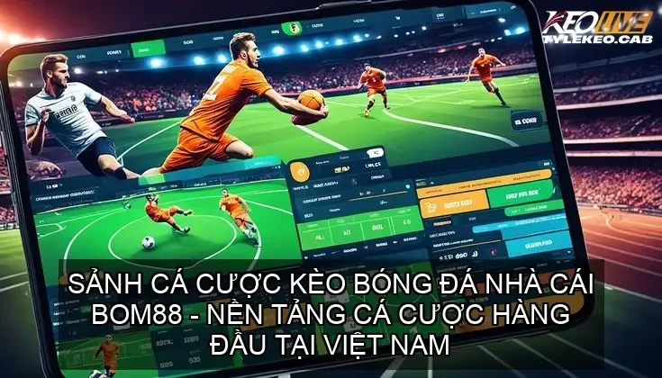Sảnh cá cược kèo bóng đá nhà cái BOM88 - Nền tảng cá cược hàng đầu tại Việt Nam