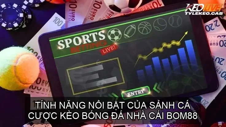 Tính năng nổi bật của Sảnh cá cược kèo bóng đá nhà cái BOM88