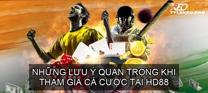 Những lưu ý quan trọng khi tham gia cá cược tại HD88