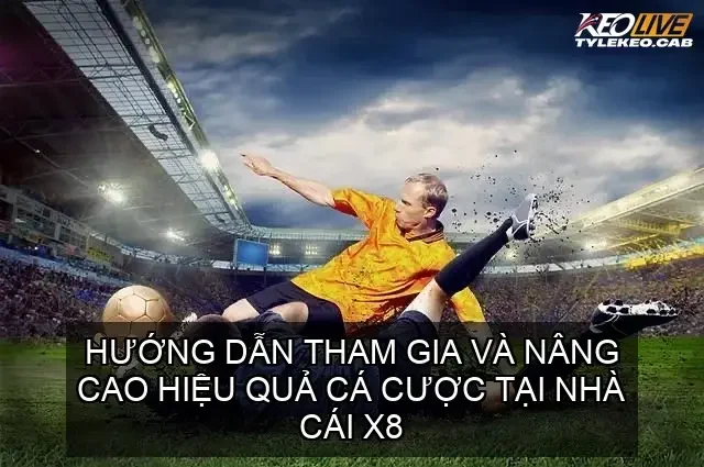 Hướng Dẫn Tham Gia và Nâng Cao Hiệu Quả Cá Cược Tại Nhà Cái X8