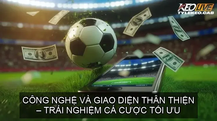 Công nghệ và giao diện thân thiện – Trải nghiệm cá cược tối ưu