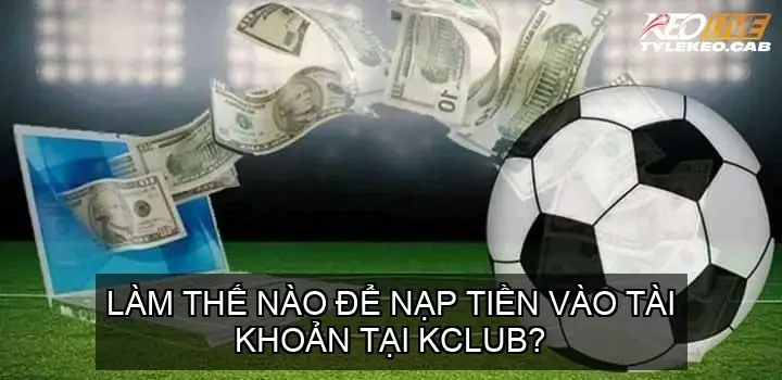 Làm thế nào để nạp tiền vào tài khoản tại KCLUB?